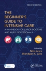 Image for The beginner&#39;s guide to intensive care: a handbook for junior doctors and allied professionals