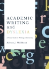 Image for Academic writing and dyslexia: a visual guide to writing at university