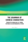 Image for The grammar of Chinese characters: productive knowledge of formal patterns in an orthograhic system