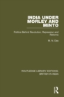 Image for India under Morley and Minto: politics behind revolution, repression and reforms