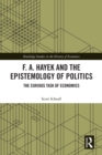 Image for F.A. Hayek and the epistemology of politics: the curious task of economics