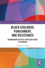 Image for Black girlhood, punishment, and resistance: reimagining justice for black girls in Virginia