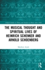 Image for The musical thought and spiritual lives of Heinrich Schenker and Arnold Schoenberg