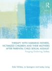 Image for Therapy with harming fathers, victimized children and their mothers after parental child sexual assault: forging enduring safety