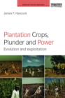 Image for Plantation crops, plunder and power: evolution and exploitation
