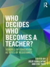 Image for Who decides who becomes a teacher?: schools of education as sites of resistance