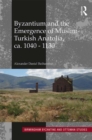 Image for Byzantium and the emergence of Muslim-Turkish Anatolia, ca. 1040-1130