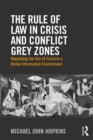 Image for The Rule of Law in Crisis and Conflict Grey Zones: Regulating the Use of Force in a Global Information Environment