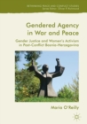 Image for Gendered agency in war and peace: gender justice and women&#39;s activism in post-conflict Bosnia-Herzegovina