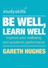 Image for Be well, learn well  : improve your wellbeing and academic performance