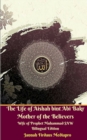 Image for The Life of Aishah bint Abi Bakr Mother of the Believers Wife of Prophet Muhammad SAW Bilingual Edition