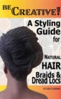 Image for Be Creative ! A Styling Guide for Natural Hair, Braids &amp; Dread Locs