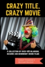 Image for Crazy Title, Crazy Movie : A collection of over 400 hilarious, bizarre and downright weird films