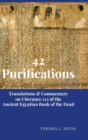 Image for 42 Purifications : Translations &amp; Commentary on Utterance 125 of the Ancient Egyptian Book of the Dead