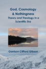 Image for God, Cosmology &amp; Nothingness - Theory and Theology in a Scientific Era