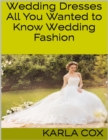 Image for Wedding Dresses: All You Wanted to Know Wedding Fashion