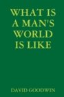 Image for What is A Man&#39;s World is Like