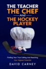Image for Teacher, The Chef, and The Hockey Player: Finding Your True Calling and Reaching Your Highest Potential