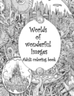 Image for Worlds of wonderful Images : An Adult coloring book for Anxiety and Stress relief, Adult Coloring Book with intricate images