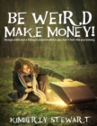 Image for Be Weird, Make Money: Design a Life and Living In a World Where You Don&#39;t Feel Like You Belong