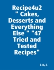 Image for Recipe4u2 &amp;quot; Cakes, Desserts and Everything Else &amp;quot; &amp;quot;47 Tried and Tested Recipes&amp;quot;