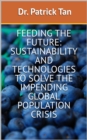 Image for Feeding the Future: Sustainability and Technologies to Solve the Impending Global Population Crisis