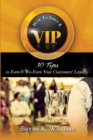 Image for How to Serve a VIP: 30 Tips to Earn &amp; Re-Earn Your Customers&#39; Loyalty