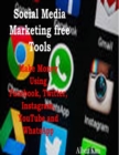 Image for Social Media Marketing Free Tools: Make Money Using Facebook, Twitter, Instagram, YouTube and WhatsApp
