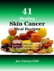 Image for 41 Healing Skin Cancer Meal Recipes : The Most Complete Skin Cancer Fighting Foods to Help You Heal Fast