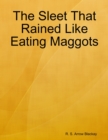 Image for Sleet That Rained Like Eating Maggots