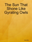 Image for Sun That Shone Like Gyrating Owls