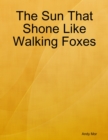 Image for Sun That Shone Like Walking Foxes