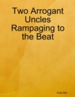 Image for Two Arrogant Uncles Rampaging to the Beat