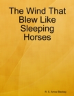 Image for Wind That Blew Like Sleeping Horses