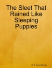 Image for Sleet That Rained Like Sleeping Puppies