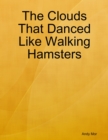 Image for Clouds That Danced Like Walking Hamsters
