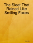 Image for Sleet That Rained Like Smiling Foxes