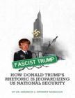 Image for Fascist Trump How Donald Trump&#39;s Rhetoric Is Jeopardizing U S National Security