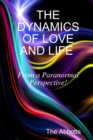 Image for The Dynamics of Love and Life - From a Paranormal Perspective!