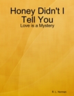 Image for Honey Didn&#39;t I Tell You: Love Is a Mystery