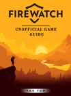 Image for Firewatch Unofficial Game Guide.