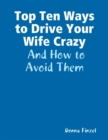 Image for Top Ten Ways to Drive Your Wife Crazy: And How to Avoid Them