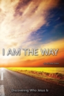 Image for I am the Way, Discovering Who Jesus is
