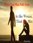 Image for When Your Man Pulls Away: Act Like Woman, Think Like Man