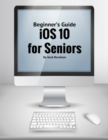Image for Ios 10 for Seniors: Beginner&#39;s Guide