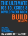 Image for The Ultimate iOS 10, Xcode 8 Developer Book. Build 30 Apps
