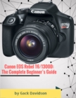 Image for Canon Eos Rebel T6 1300d: The Complete Beginner&#39;s Guide