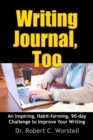 Image for Writing Journal, Too - an Inspiring, Habit-Forming, 90-Day Challenge to Improve Your Writing
