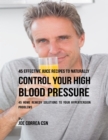 Image for 45 Effective Juice Recipes to Naturally Control Your High Blood Pressure: 45 Home Remedy Solutions to Your Hypertension Problems