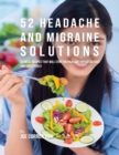 Image for 52 Headache and Migraine Solutions: 52 Meal Recipes That Will Stop the Pain and Suffering Fast and Effectively